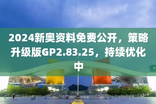 2024新奧資料免費(fèi)公開，策略升級(jí)版GP2.83.25，持續(xù)優(yōu)化中