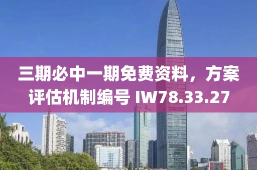 三期必中一期免費資料，方案評估機制編號 IW78.33.27