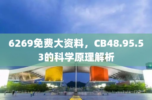 6269免費(fèi)大資料，CB48.95.53的科學(xué)原理解析