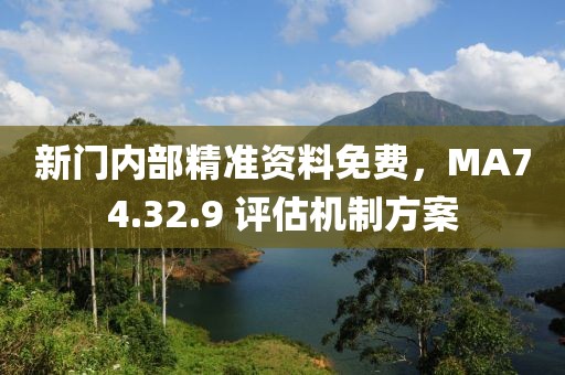 新門內(nèi)部精準(zhǔn)資料免費(fèi)，MA74.32.9 評(píng)估機(jī)制方案