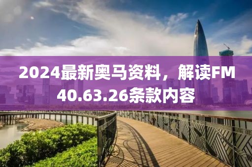 2024最新奧馬資料，解讀FM40.63.26條款內容