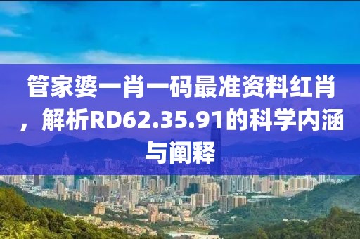 管家婆一肖一碼最準資料紅肖，解析RD62.35.91的科學(xué)內(nèi)涵與闡釋