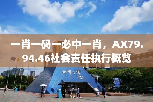 一肖一碼一必中一肖，AX79.94.46社會責任執(zhí)行概覽