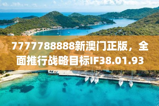 7777788888新澳門(mén)正版，全面推行戰(zhàn)略目標(biāo)IF38.01.93