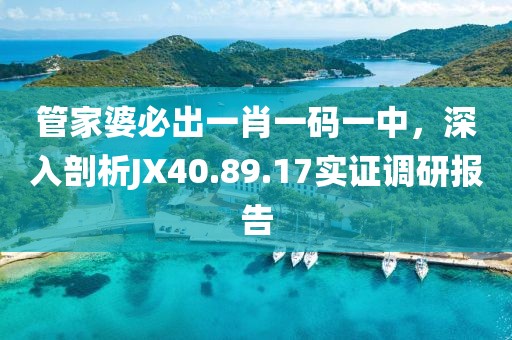 管家婆必出一肖一碼一中，深入剖析JX40.89.17實證調(diào)研報告