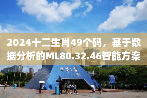 2024十二生肖49個碼，基于數(shù)據(jù)分析的ML80.32.46智能方案