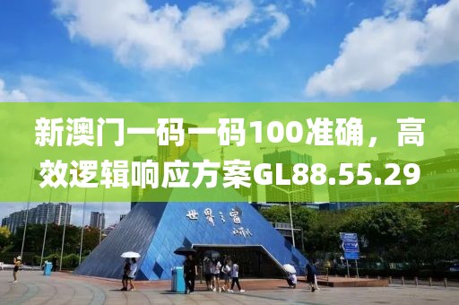 新澳門一碼一碼100準(zhǔn)確，高效邏輯響應(yīng)方案GL88.55.29