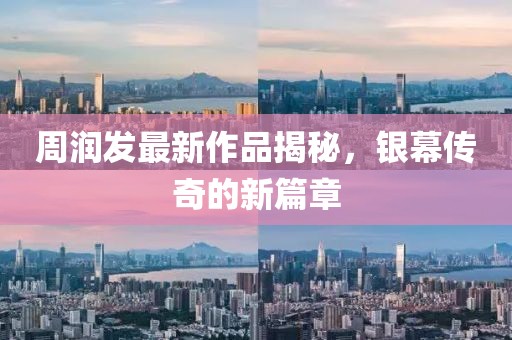 周潤(rùn)發(fā)最新作品揭秘，銀幕傳奇的新篇章