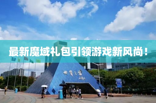 最新魔域禮包引領(lǐng)游戲新風(fēng)尚！
