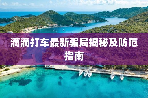 滴滴打車最新騙局揭秘及防范指南
