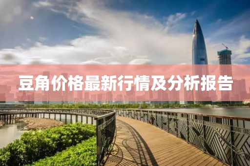 豆角價格最新行情及分析報告