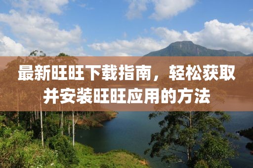 最新旺旺下載指南，輕松獲取并安裝旺旺應用的方法