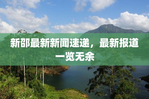 新邵最新新聞速遞，最新報(bào)道一覽無余
