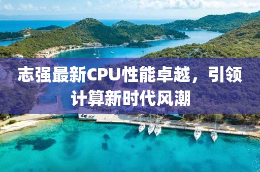 志強最新CPU性能卓越，引領(lǐng)計算新時代風(fēng)潮