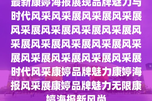 最新康婷海報(bào)展現(xiàn)品牌魅力與時(shí)代風(fēng)采風(fēng)采展風(fēng)采展風(fēng)采展風(fēng)采展風(fēng)采展風(fēng)采展風(fēng)采展風(fēng)采展風(fēng)采展風(fēng)采展風(fēng)采展風(fēng)采展風(fēng)采展風(fēng)采展風(fēng)采展風(fēng)采展時(shí)代風(fēng)采康婷品牌魅力康婷海報(bào)風(fēng)采展康婷品牌魅力無(wú)限康婷海報(bào)新風(fēng)尚