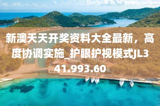 新澳天天開獎資料大全最新，高度協(xié)調(diào)實施_護眼護視模式JL341.993.60