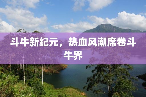 斗牛新紀元，熱血風潮席卷斗牛界