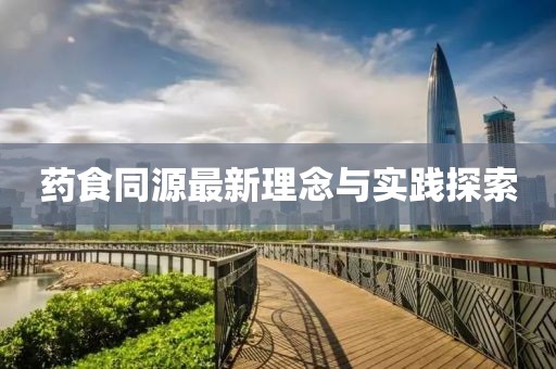 藥食同源最新理念與實(shí)踐探索
