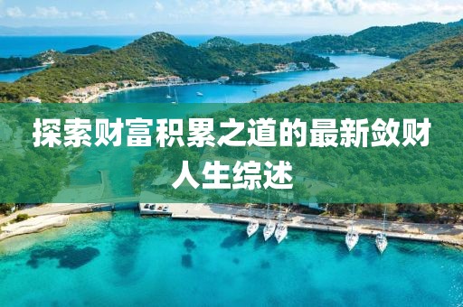 探索財(cái)富積累之道的最新斂財(cái)人生綜述