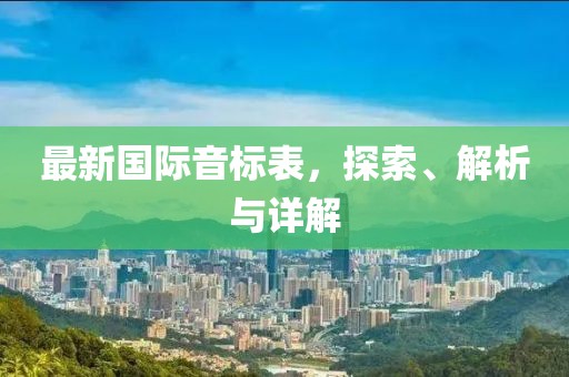 最新國(guó)際音標(biāo)表，探索、解析與詳解