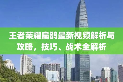 王者榮耀扁鵲最新視頻解析與攻略，技巧、戰(zhàn)術(shù)全解析