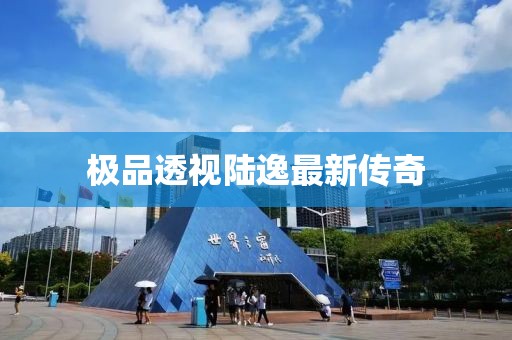 極品透視陸逸最新傳奇