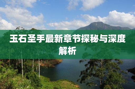 玉石圣手最新章節(jié)探秘與深度解析
