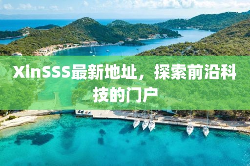 XinSSS最新地址，探索前沿科技的門戶