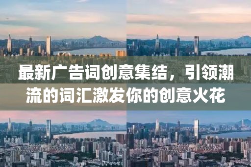 最新廣告詞創(chuàng)意集結(jié)，引領(lǐng)潮流的詞匯激發(fā)你的創(chuàng)意火花