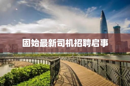 固始最新司機招聘啟事