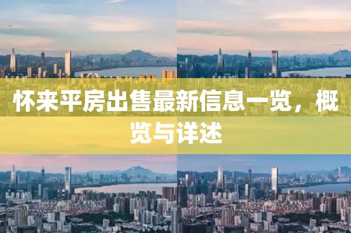 懷來平房出售最新信息一覽，概覽與詳述