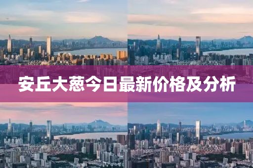 安丘大蔥今日最新價(jià)格及分析