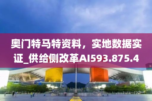 奧門特馬特資料，實(shí)地?cái)?shù)據(jù)實(shí)證_供給側(cè)改革AI593.875.4