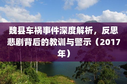 魏縣車禍?zhǔn)录疃冉馕觯此急瘎”澈蟮慕逃?xùn)與警示（2017年）