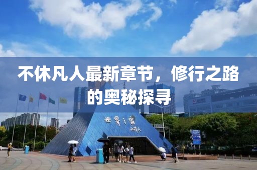 不休凡人最新章節(jié)，修行之路的奧秘探尋