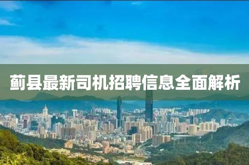 薊縣最新司機(jī)招聘信息全面解析