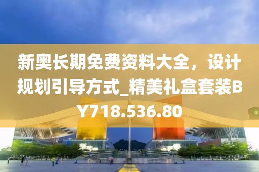 新奧長期免費資料大全，設(shè)計規(guī)劃引導(dǎo)方式_精美禮盒套裝BY718.536.80