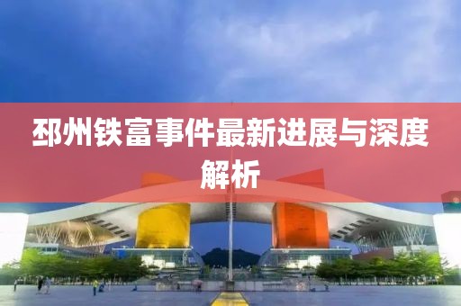邳州鐵富事件最新進(jìn)展與深度解析