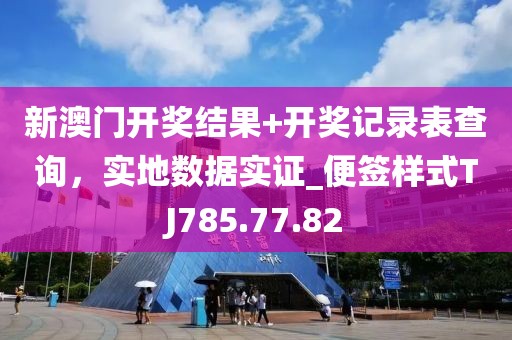 新澳門開獎(jiǎng)結(jié)果+開獎(jiǎng)記錄表查詢，實(shí)地?cái)?shù)據(jù)實(shí)證_便簽樣式TJ785.77.82