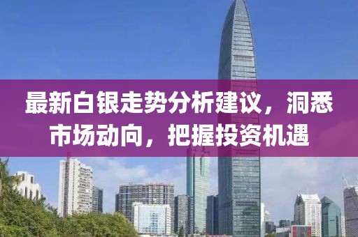 最新白銀走勢分析建議，洞悉市場動向，把握投資機遇