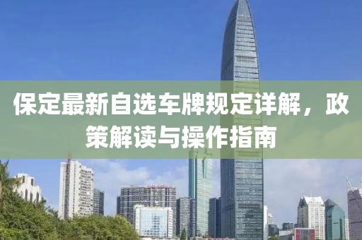 保定最新自選車牌規(guī)定詳解，政策解讀與操作指南