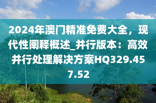2024年澳門精準免費大全，現(xiàn)代性闡釋概述_并行版本：高效并行處理解決方案HQ329.457.52