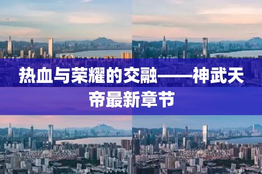 熱血與榮耀的交融——神武天帝最新章節(jié)