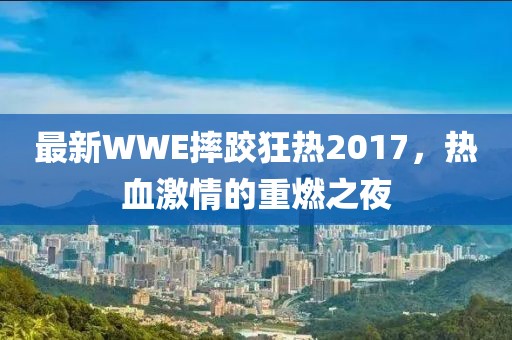 最新WWE摔跤狂熱2017，熱血激情的重燃之夜