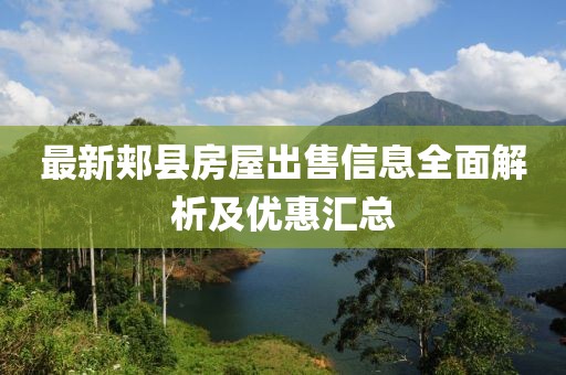 最新郟縣房屋出售信息全面解析及優(yōu)惠匯總