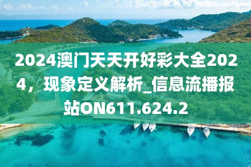 2024澳門天天開好彩大全2024，現(xiàn)象定義解析_信息流播報(bào)站ON611.624.2