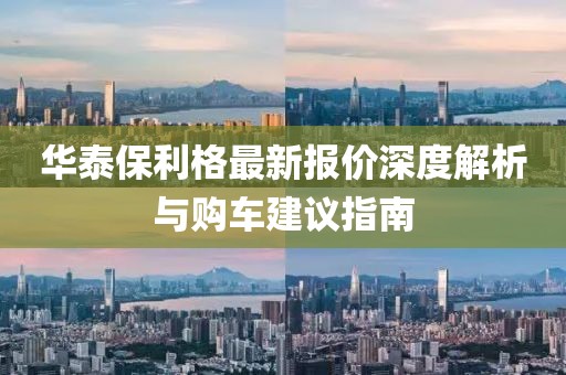 華泰保利格最新報(bào)價(jià)深度解析與購(gòu)車(chē)建議指南