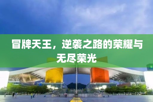 冒牌天王，逆襲之路的榮耀與無盡榮光