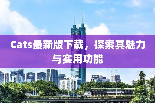 Cats最新版下載，探索其魅力與實用功能