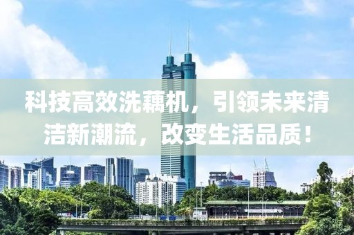 科技高效洗藕機(jī)，引領(lǐng)未來清潔新潮流，改變生活品質(zhì)！